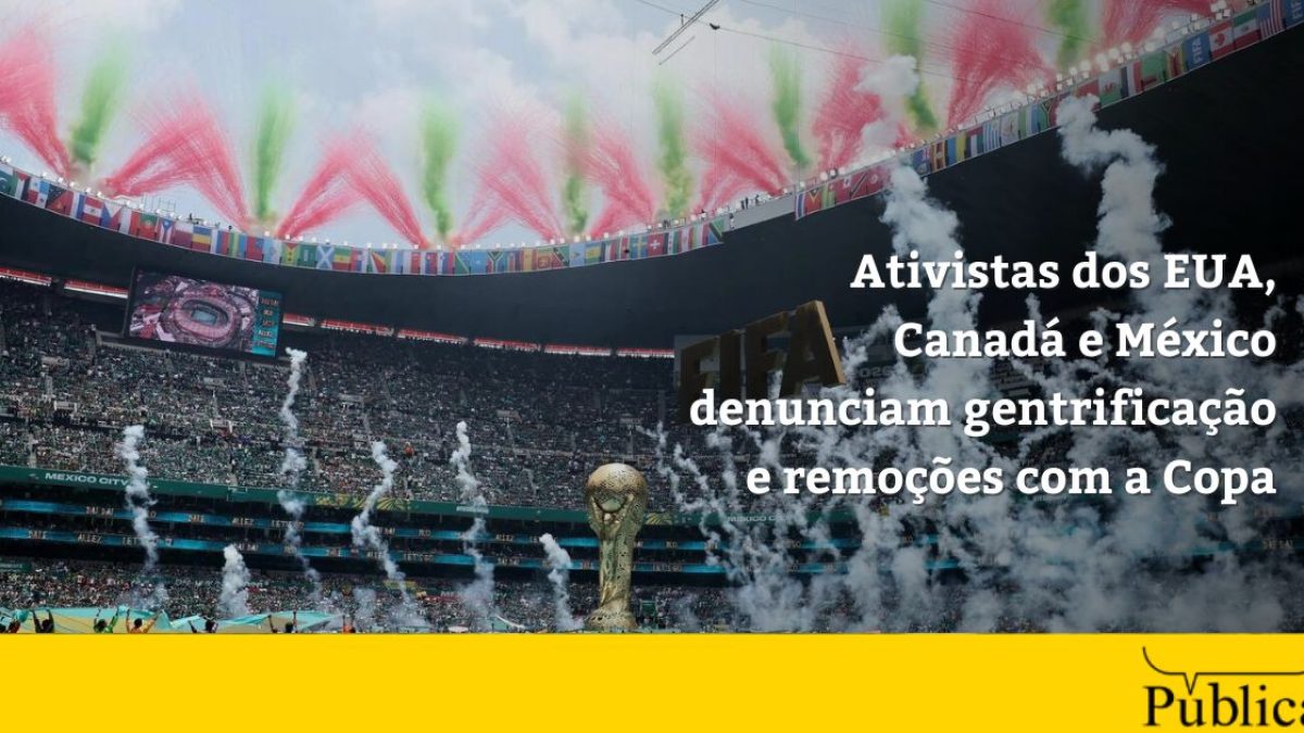Ativistas denunciam gentrificação e remoções em cidades-sede da Copa do Mundo de 2026